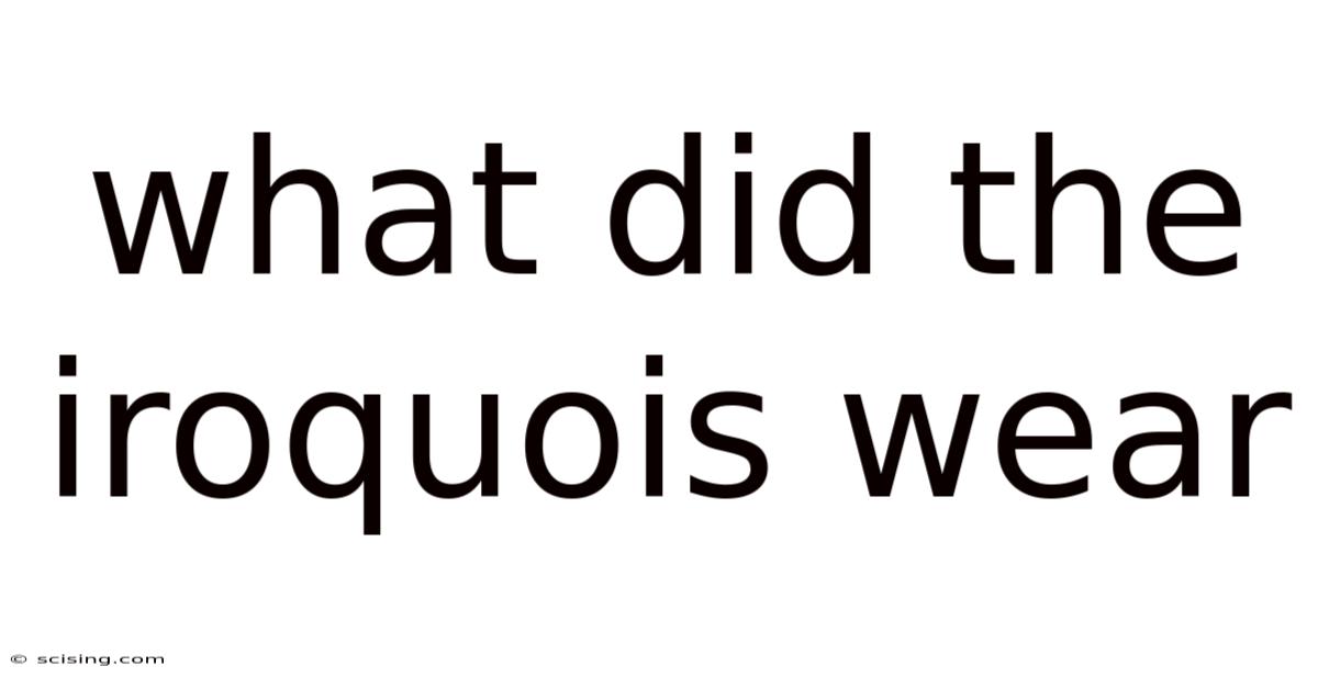 What Did The Iroquois Wear