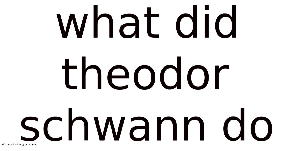 What Did Theodor Schwann Do