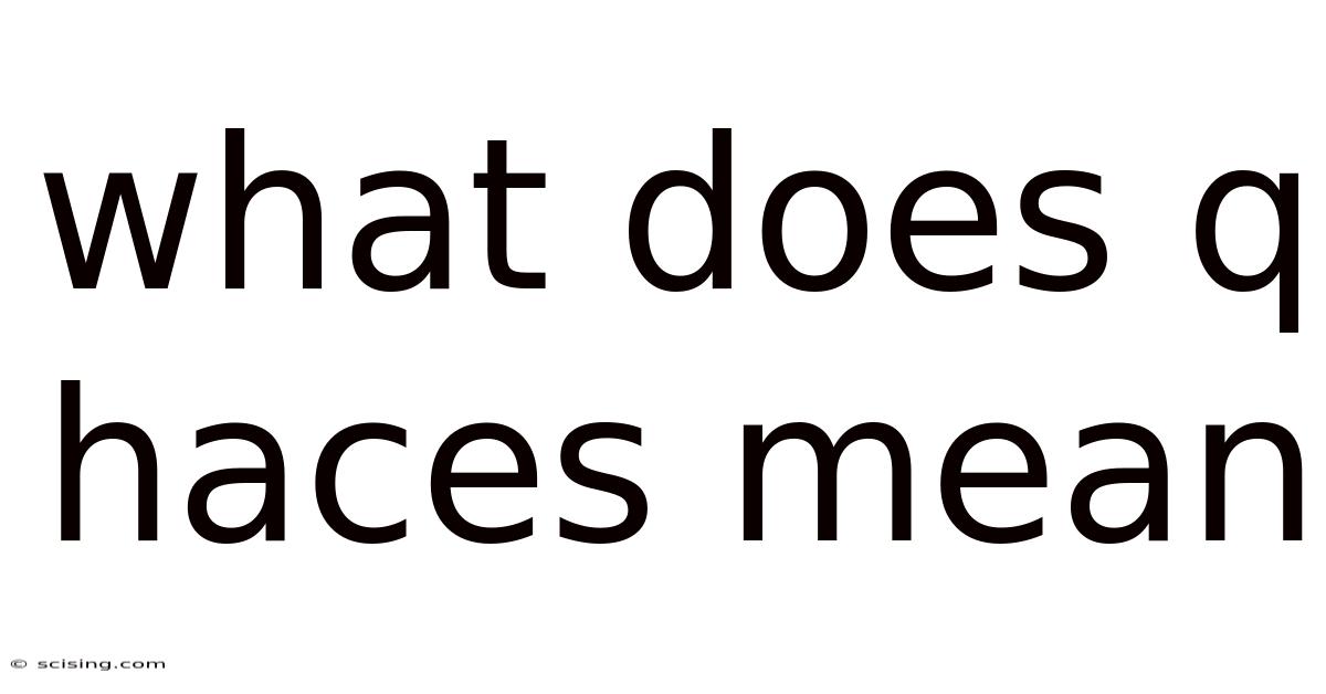What Does Q Haces Mean