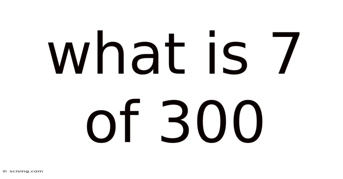What Is 7 Of 300