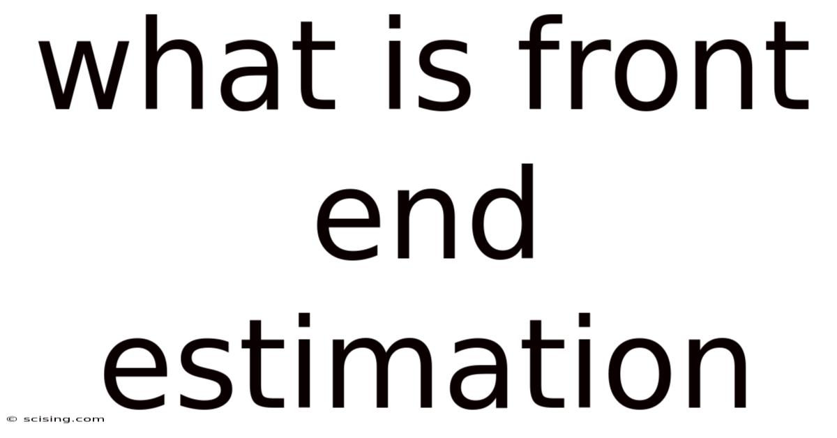 What Is Front End Estimation