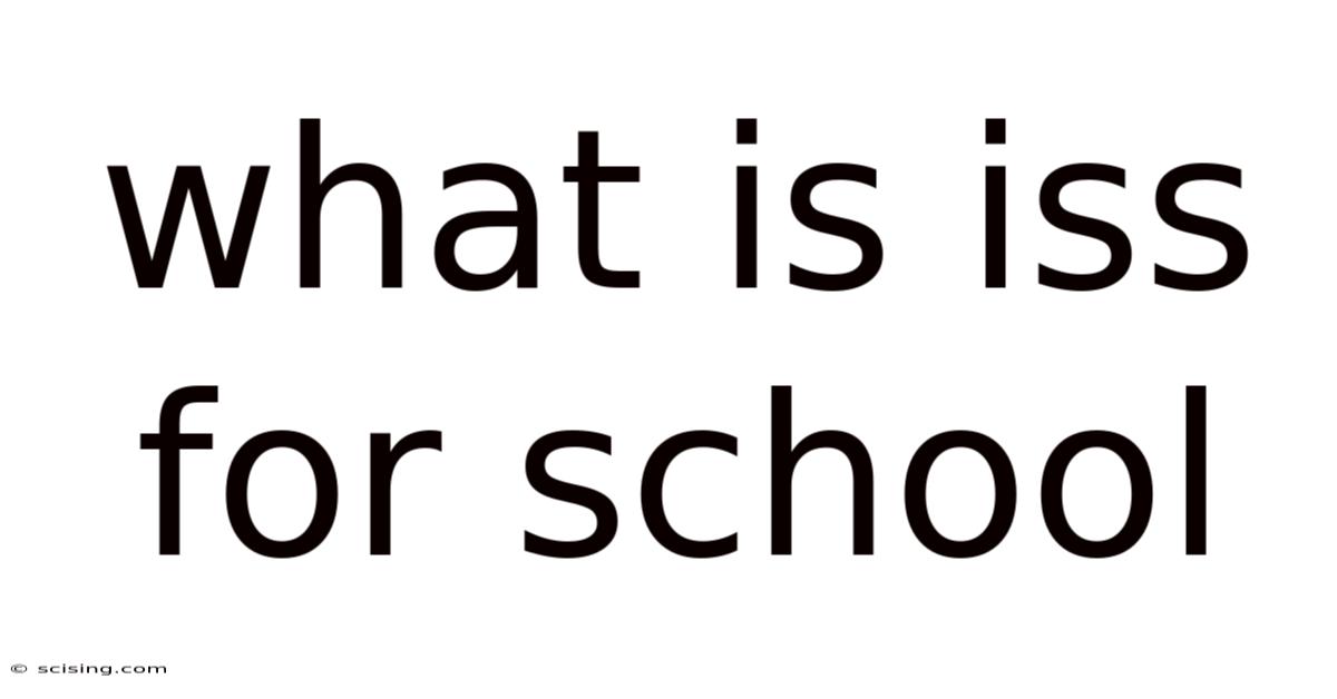 What Is Iss For School