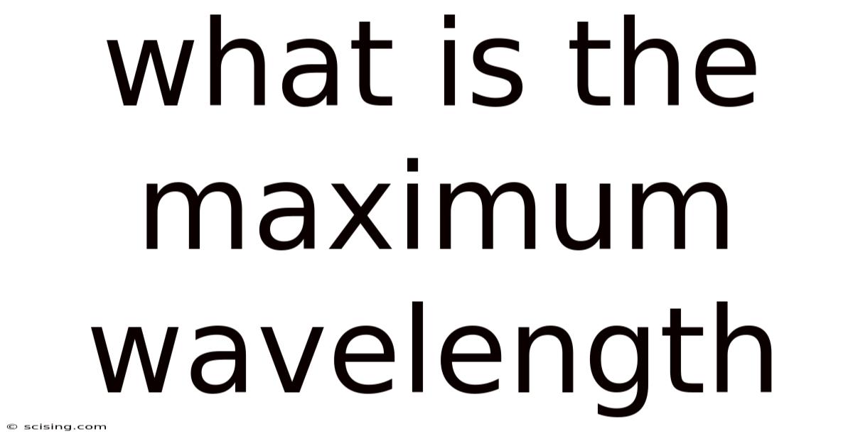 What Is The Maximum Wavelength