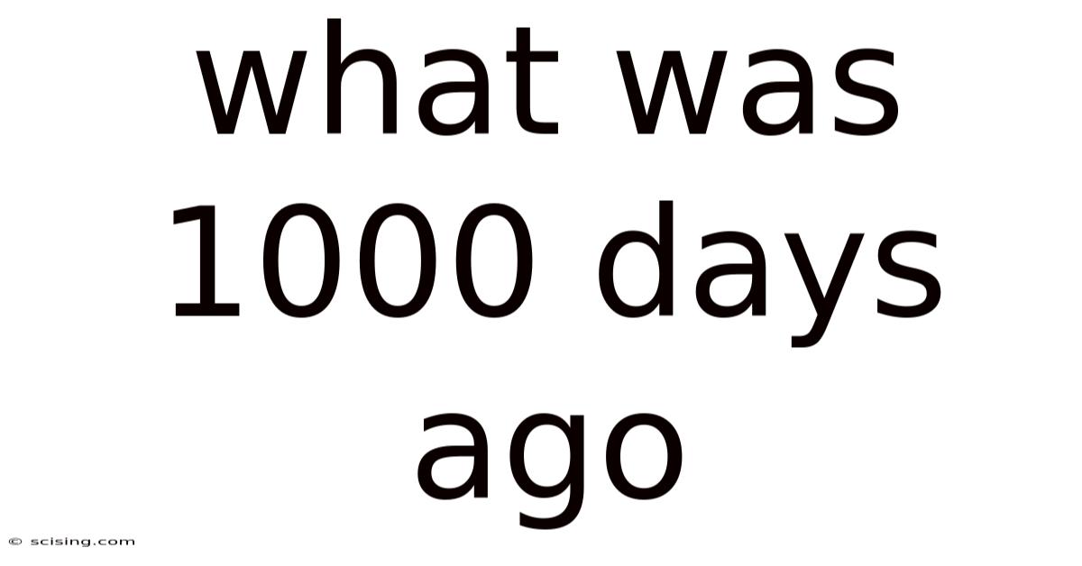 What Was 1000 Days Ago