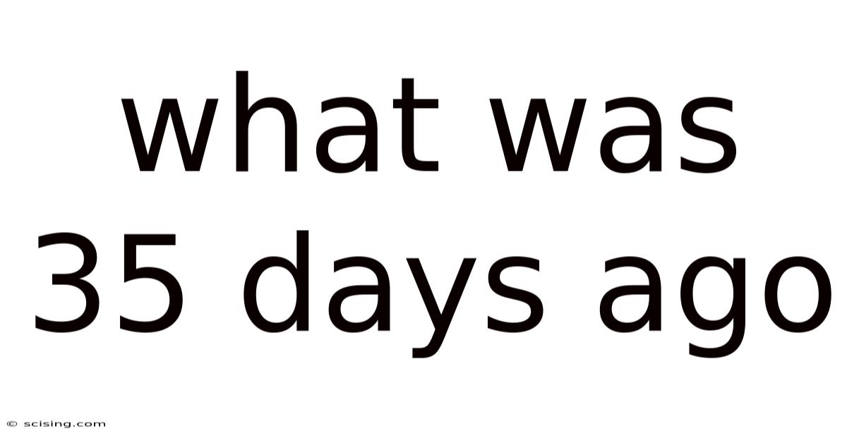 What Was 35 Days Ago