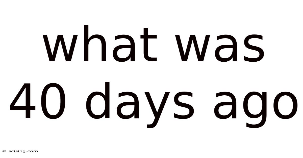 What Was 40 Days Ago