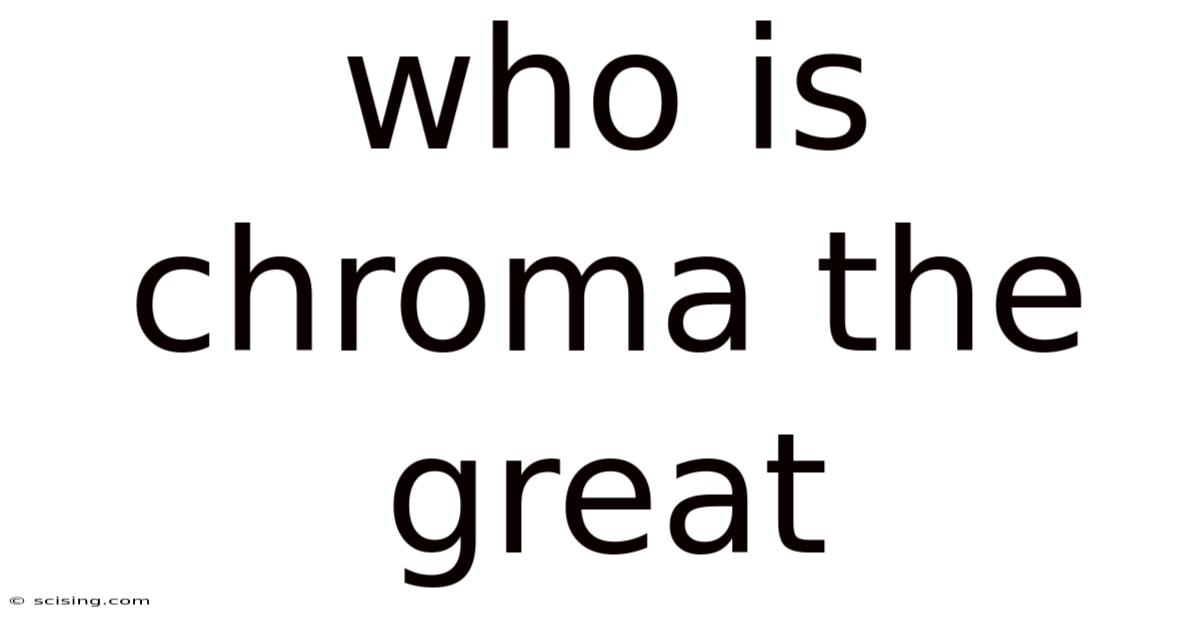 Who Is Chroma The Great