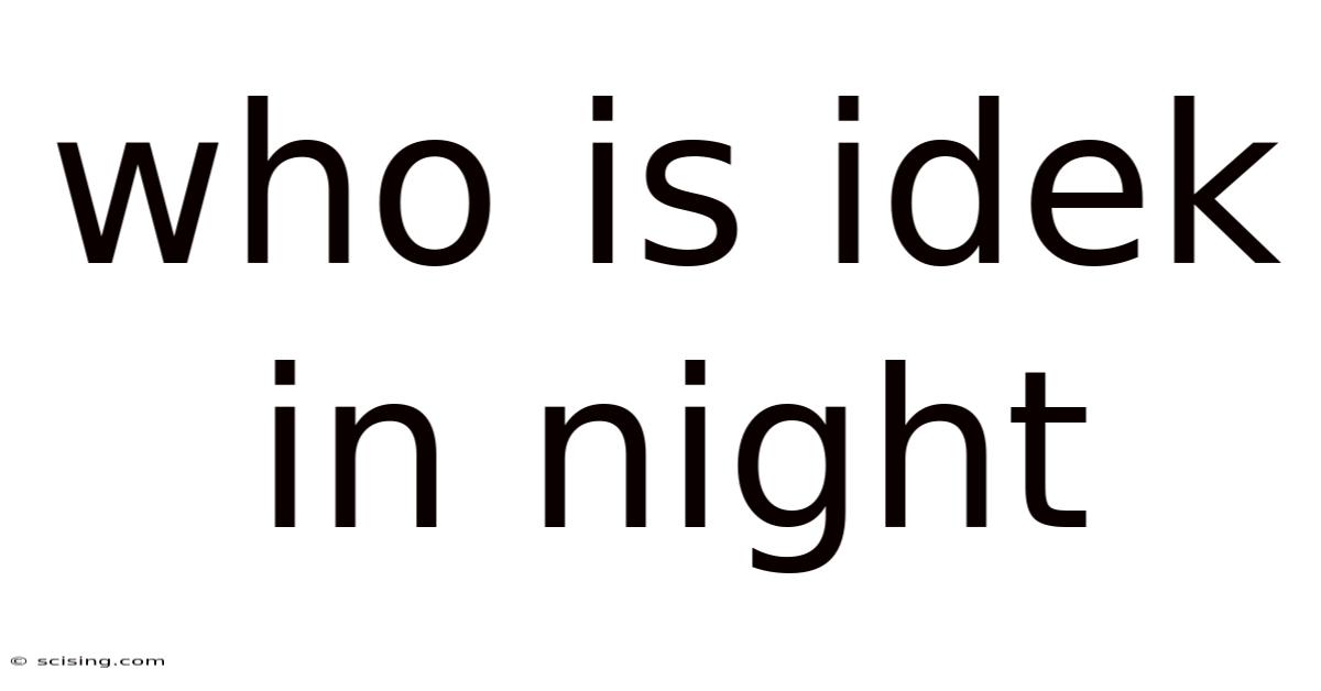 Who Is Idek In Night