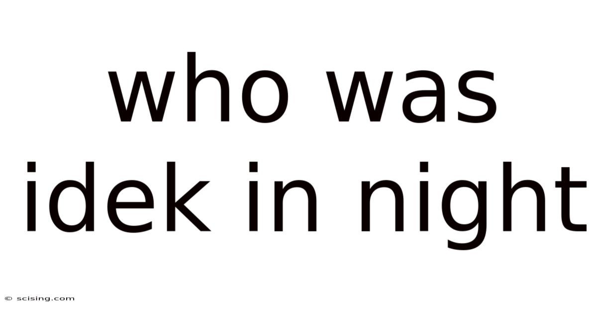 Who Was Idek In Night