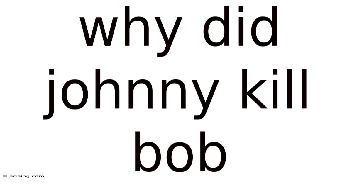 Why Did Johnny Kill Bob