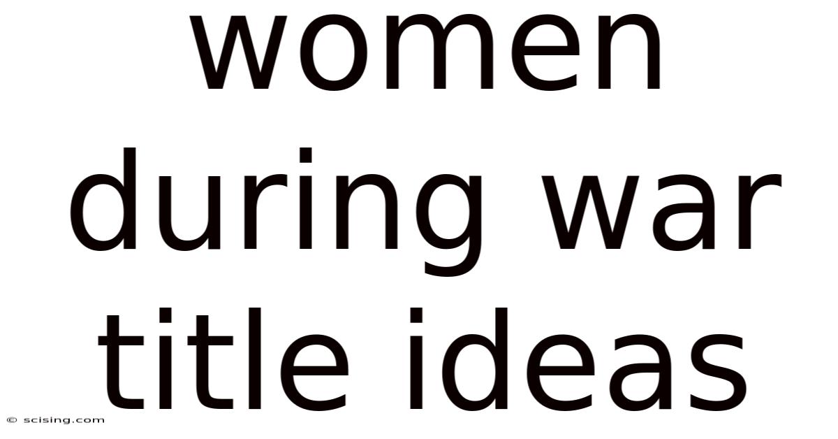 Women During War Title Ideas